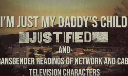 ‘I’M JUST MY DADDY’S CHILD’: JUSTIFIED & TRANSGENDER READINGS OF NETWORK AND CABLE TV CHARACTERS by Sammy Holden
